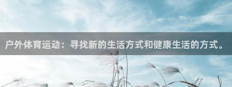bbin视讯游戏官网：户外体育运动：寻找新的生活方式和健康生活的方式。
