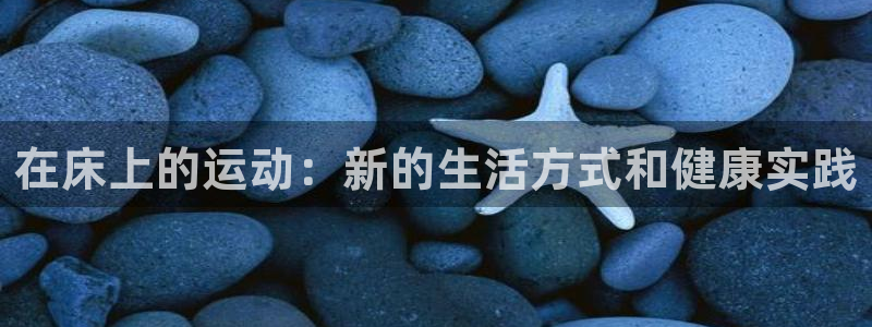 bbin视讯游戏平台：在床上的运动：新的生活方式和健康实践
