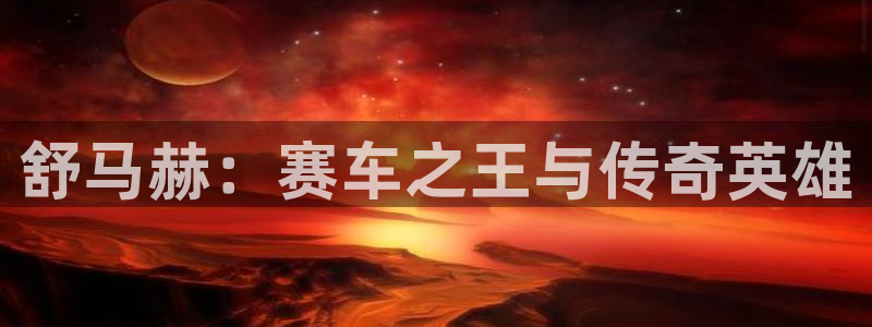bbin视讯：舒马赫：赛车之王与传奇英雄